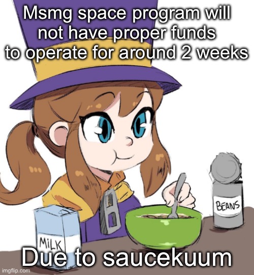 hat kid beamns | Msmg space program will not have proper funds to operate for around 2 weeks; Due to saucekuum | image tagged in hat kid beamns | made w/ Imgflip meme maker