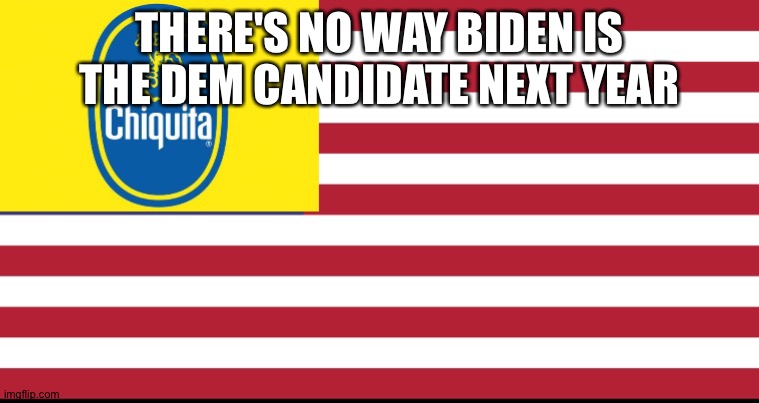 gonna decide not to run b/c health (unpopular, & walls closing in on corruption) | THERE'S NO WAY BIDEN IS THE DEM CANDIDATE NEXT YEAR | image tagged in banana republic | made w/ Imgflip meme maker