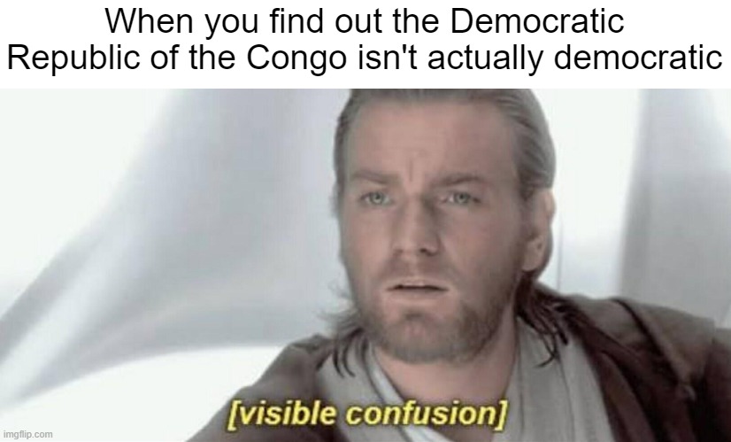Does this count as a politic meme? | When you find out the Democratic Republic of the Congo isn't actually democratic | image tagged in memes,drc,democratic republic of the congo,democracy | made w/ Imgflip meme maker