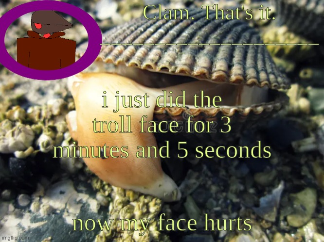 vrfecd | i just did the troll face for 3 minutes and 5 seconds; now my face hurts | made w/ Imgflip meme maker