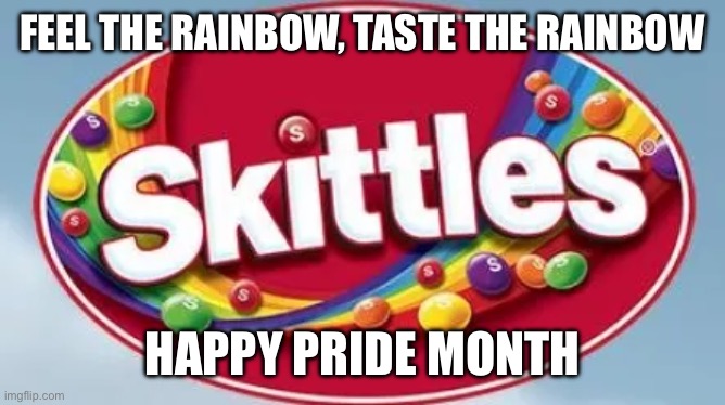 Yes | FEEL THE RAINBOW, TASTE THE RAINBOW; HAPPY PRIDE MONTH | image tagged in skittles | made w/ Imgflip meme maker