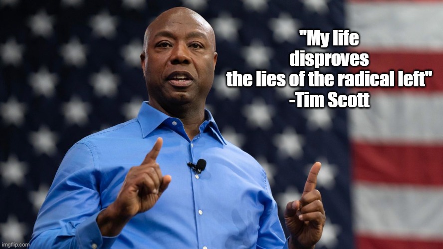 And he didn't even have to wear Black Face like Joy Reid | "My life disproves the lies of the radical left"

-Tim Scott | image tagged in tim scott radical left meme | made w/ Imgflip meme maker