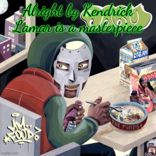 MM.. FOOD | Alright by Kendrick Lamar is a masterpiece | image tagged in mm food | made w/ Imgflip meme maker