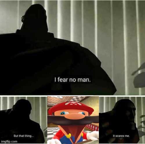 . | image tagged in i fear no man | made w/ Imgflip meme maker