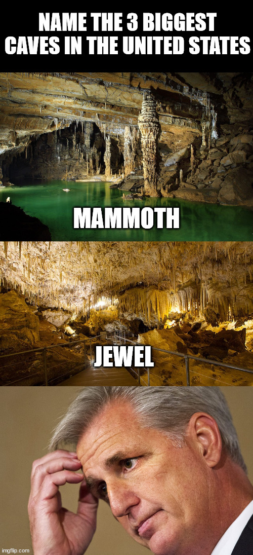 NAME THE 3 BIGGEST CAVES IN THE UNITED STATES; MAMMOTH; JEWEL | image tagged in kevin mccarthy america's most incompetent speaker-in-waiting | made w/ Imgflip meme maker