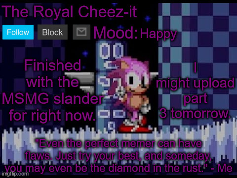 The-Royal-Cheez Rose Sonic Announcement | Happy; I might upload part 3 tomorrow. Finished with the MSMG slander for right now. | image tagged in the-royal-cheez rose sonic announcement | made w/ Imgflip meme maker