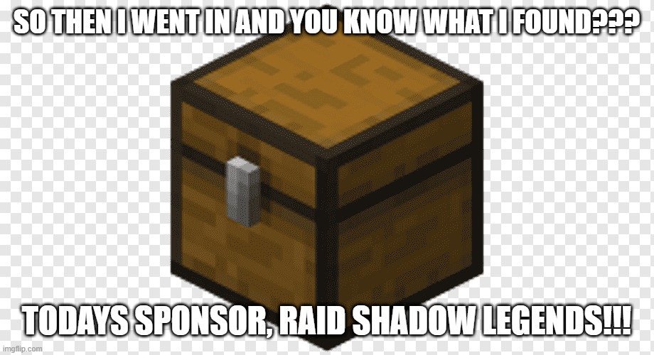 Chest Minecraft | SO THEN I WENT IN AND YOU KNOW WHAT I FOUND??? TODAYS SPONSOR, RAID SHADOW LEGENDS!!! | image tagged in chest minecraft | made w/ Imgflip meme maker