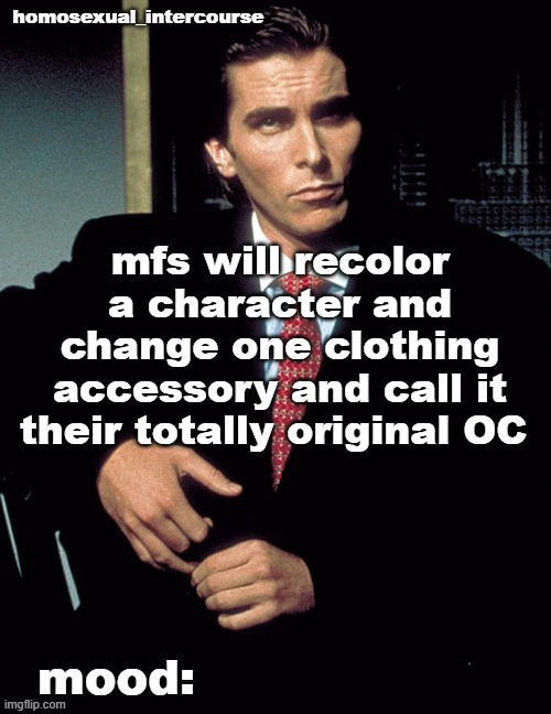 Homosexual_Intercourse announcement temp | mfs will recolor a character and change one clothing accessory and call it their totally original OC | image tagged in homosexual_intercourse announcement temp | made w/ Imgflip meme maker