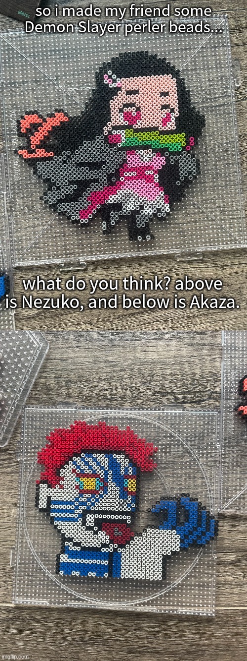 So i made my friend some Demon Slayer perler beads- | so i made my friend some Demon Slayer perler beads... what do you think? above is Nezuko, and below is Akaza. | image tagged in demon slayer,perler beads,no,one,reads,these | made w/ Imgflip meme maker