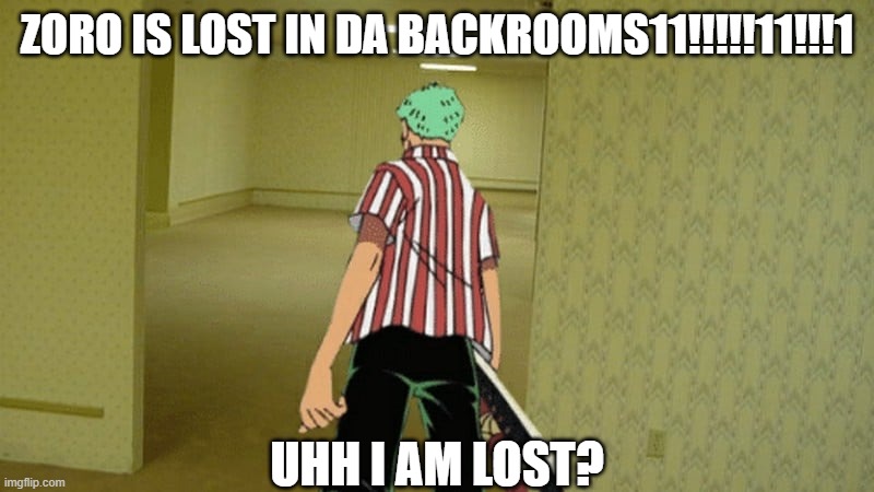 zoro is lost | ZORO IS LOST IN DA BACKROOMS11!!!!!11!!!1; UHH I AM LOST? | image tagged in zoro | made w/ Imgflip meme maker