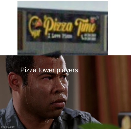 Oh no... | Pizza tower players: | image tagged in sweating bullets | made w/ Imgflip meme maker
