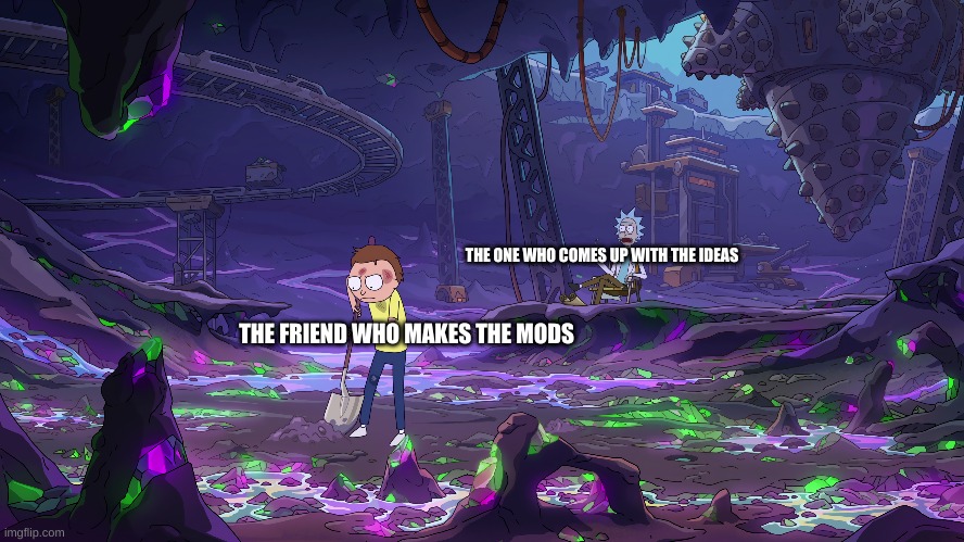 Minecraft mods broh. | THE ONE WHO COMES UP WITH THE IDEAS; THE FRIEND WHO MAKES THE MODS | image tagged in memes | made w/ Imgflip meme maker