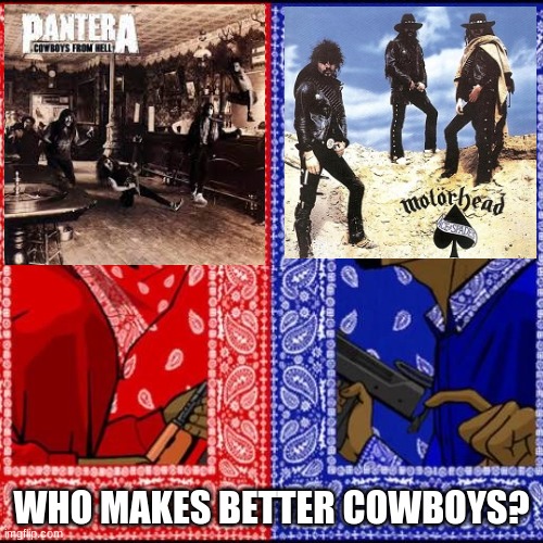 Aces from Hell by Mötera | WHO MAKES BETTER COWBOYS? | image tagged in blood and crip,motorhead,pantera,metal | made w/ Imgflip meme maker