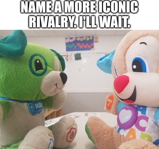 Name A More Iconic Rivalry. | NAME A MORE ICONIC RIVALRY. I'LL WAIT. | image tagged in fisher-price,leapfrog,name a more iconic rivalry | made w/ Imgflip meme maker
