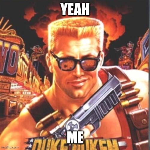 Duke Nukem | YEAH ME | image tagged in duke nukem | made w/ Imgflip meme maker