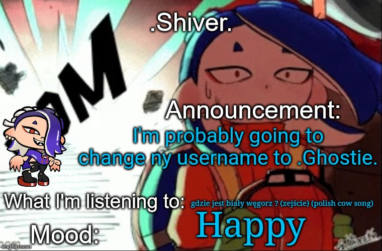 I already got an announcement template ready ^^ | I'm probably going to change ny username to .Ghostie. gdzie jest biały węgorz ? (zejście) (polish cow song); Happy | image tagged in shiver announcement template thanks blook | made w/ Imgflip meme maker