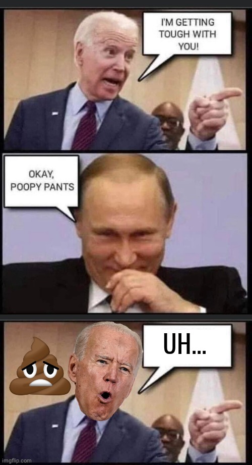 Biden is poopy pants | UH... | image tagged in joe biden,putin | made w/ Imgflip meme maker