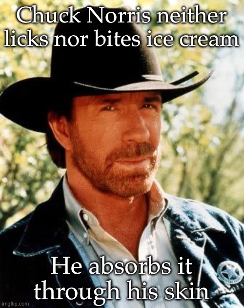 Chuck Norris | Chuck Norris neither licks nor bites ice cream; He absorbs it through his skin | image tagged in memes,chuck norris | made w/ Imgflip meme maker
