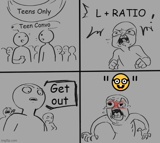 L + RATIO; Teens Only; Teen Convo; "🤓"; Get out | image tagged in x only | made w/ Imgflip meme maker