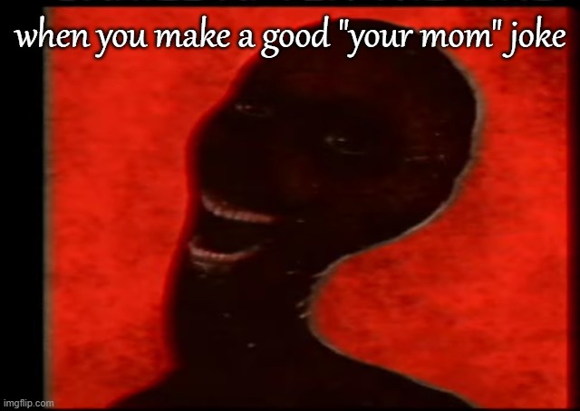 when you make a good "your mom" joke | made w/ Imgflip meme maker