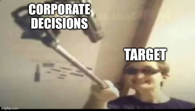 all the things | CORPORATE DECISIONS; TARGET | image tagged in all the things | made w/ Imgflip meme maker