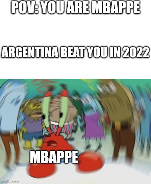 Mr Krabs Blur Meme | POV: YOU ARE MBAPPE; ARGENTINA BEAT YOU IN 2022; MBAPPE | image tagged in memes,mr krabs blur meme | made w/ Imgflip meme maker