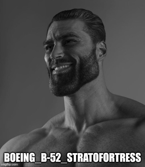 Giga Chad | BOEING_B-52_STRATOFORTRESS | image tagged in giga chad | made w/ Imgflip meme maker