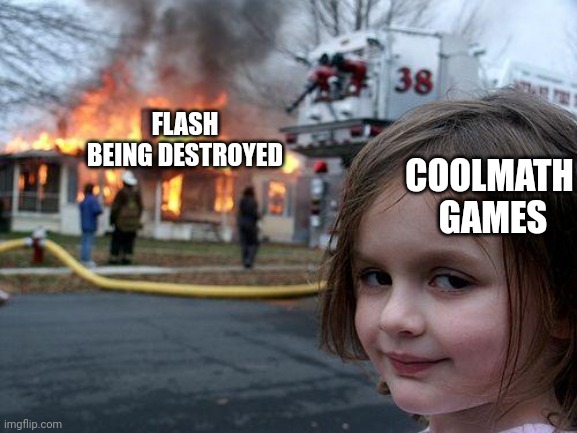 Disaster Girl Meme | FLASH BEING DESTROYED; COOLMATH  GAMES | image tagged in memes,disaster girl | made w/ Imgflip meme maker