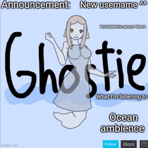 .Ghostie. announcement template (thanks PearlFan23) | New username ^^; Ocean ambience | image tagged in ghostie announcement template thanks pearlfan23 | made w/ Imgflip meme maker