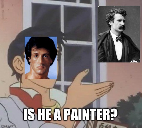 Is Mark Twain a painter? | IS HE A PAINTER? | image tagged in memes,is this a pigeon,rocky balboa,mark twain | made w/ Imgflip meme maker