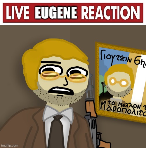 EUGENE | image tagged in live x reaction | made w/ Imgflip meme maker