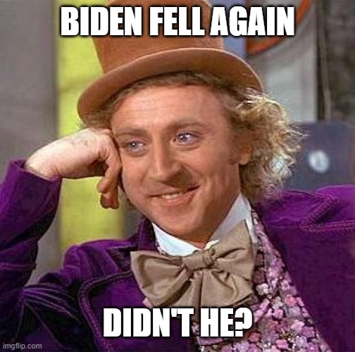 IF YOU DON'T STAND FOR ANYTHING, YOU'LL FALL FOR EVERYTHING... | BIDEN FELL AGAIN; DIDN'T HE? | image tagged in memes,creepy condescending wonka,democratic socialism,biden presidency,politics | made w/ Imgflip meme maker