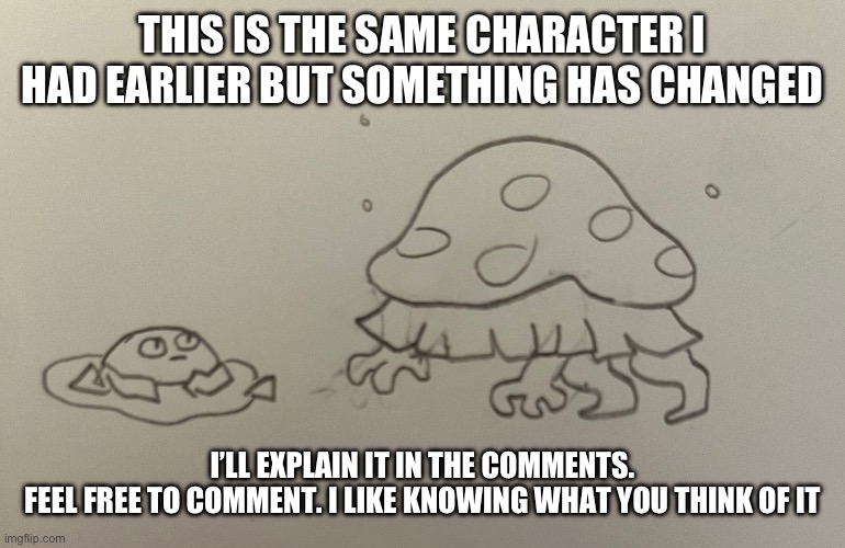 Still no one has helped me name him | THIS IS THE SAME CHARACTER I HAD EARLIER BUT SOMETHING HAS CHANGED; I’LL EXPLAIN IT IN THE COMMENTS.
FEEL FREE TO COMMENT. I LIKE KNOWING WHAT YOU THINK OF IT | image tagged in drawing | made w/ Imgflip meme maker