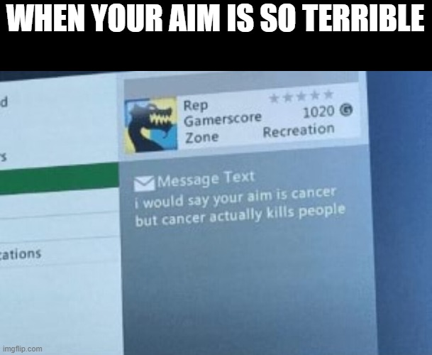 aim | WHEN YOUR AIM IS SO TERRIBLE | image tagged in gaming | made w/ Imgflip meme maker