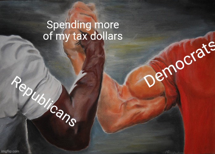 Epic Handshake Meme | Spending more of my tax dollars; Democrats; Republicans | image tagged in memes,epic handshake | made w/ Imgflip meme maker