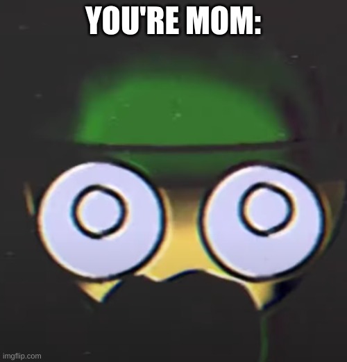YOU'RE MOM: | made w/ Imgflip meme maker