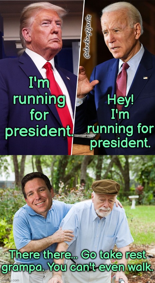 President Run | @darking2jarlie; Hey! I'm running for president. I'm running for president. There there... Go take rest grampa. You can't even walk. | image tagged in joe biden,biden,trump,elections,america,usa | made w/ Imgflip meme maker