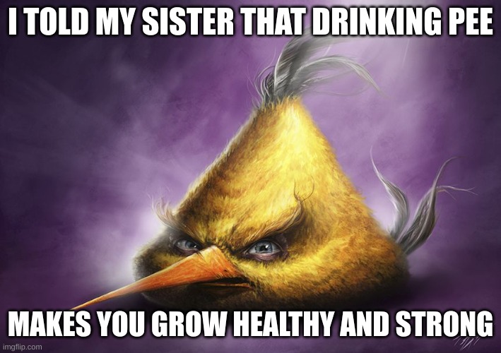 trying to fit in | I TOLD MY SISTER THAT DRINKING PEE; MAKES YOU GROW HEALTHY AND STRONG | image tagged in hyperrealistic chuck | made w/ Imgflip meme maker