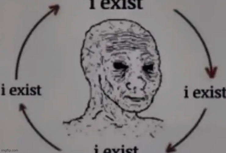 I exist | made w/ Imgflip meme maker