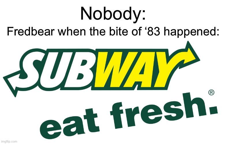 Eat fresh | Nobody:; Fredbear when the bite of ‘83 happened: | image tagged in fnaf,fredbear,memes,funny,subway,eat | made w/ Imgflip meme maker