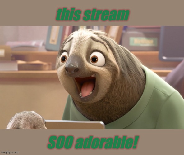 And I'd forgotten how much I liked Flash | this stream; SOO adorable! | image tagged in happy sloth zootopia,cute,animals,aww | made w/ Imgflip meme maker