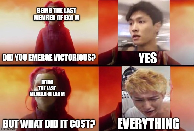 What did it cost? | BEING THE LAST MEMBER OF EXO M; DID YOU EMERGE VICTORIOUS? YES; BEING THE LAST MEMBER OF EXO M; EVERYTHING; BUT WHAT DID IT COST? | image tagged in what did it cost | made w/ Imgflip meme maker