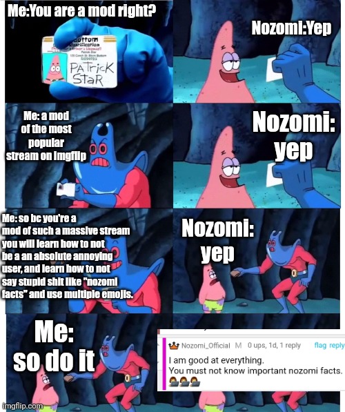 cuck | Nozomi:Yep; Me:You are a mod right? Me: a mod of the most popular stream on imgflip; Nozomi: yep; Me: so bc you're a mod of such a massive stream you will learn how to not be a an absolute annoying user, and learn how to not say stupid shit like "nozomi facts" and use multiple emojis. Nozomi: yep; Me: so do it | image tagged in patrick not my wallet | made w/ Imgflip meme maker