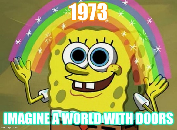 Imagination Spongebob Meme | 1973; IMAGINE A WORLD WITH DOORS | image tagged in memes,imagination spongebob | made w/ Imgflip meme maker