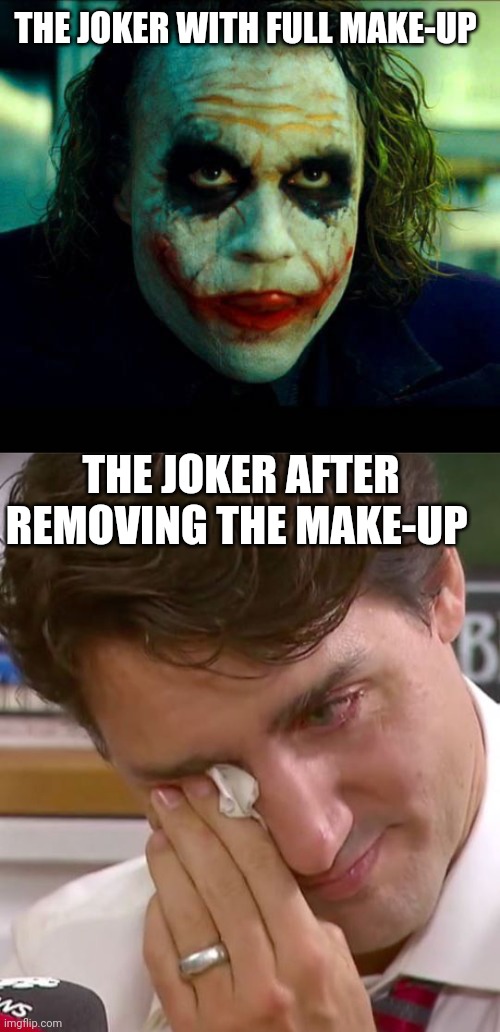 THE JOKER WITH FULL MAKE-UP; THE JOKER AFTER REMOVING THE MAKE-UP | image tagged in joker it's simple we kill the batman,justin trudeau crying | made w/ Imgflip meme maker