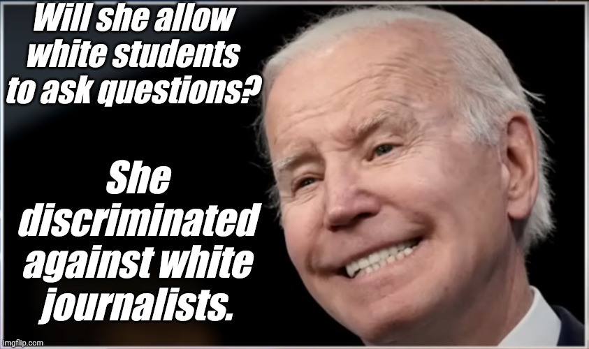 joe biden - Geezer, Goon, Groper | Will she allow white students to ask questions? She discriminated against white journalists. | image tagged in joe biden - geezer goon groper | made w/ Imgflip meme maker