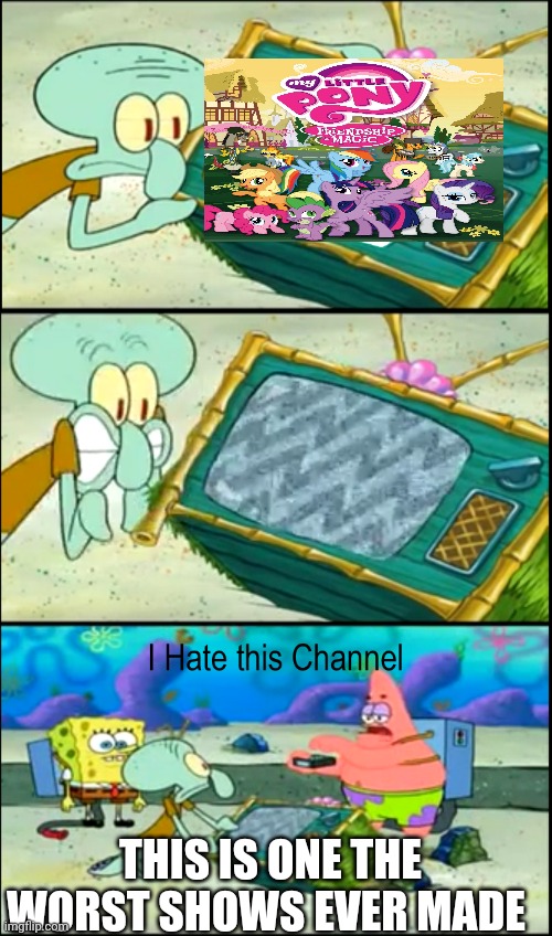 MLP sucks | THIS IS ONE THE WORST SHOWS EVER MADE | image tagged in i hate this channel | made w/ Imgflip meme maker