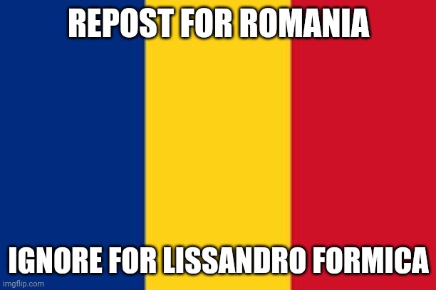 Romania | REPOST FOR ROMANIA; IGNORE FOR LISSANDRO FORMICA | image tagged in romania,memes,repost,lissandro is gay | made w/ Imgflip meme maker