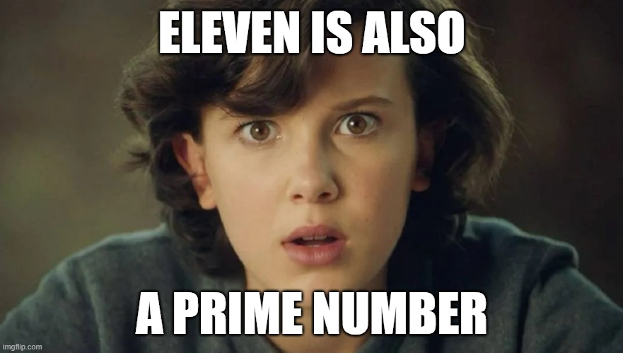 Eleven is also a prime number | ELEVEN IS ALSO; A PRIME NUMBER | image tagged in stranger things,math is math | made w/ Imgflip meme maker