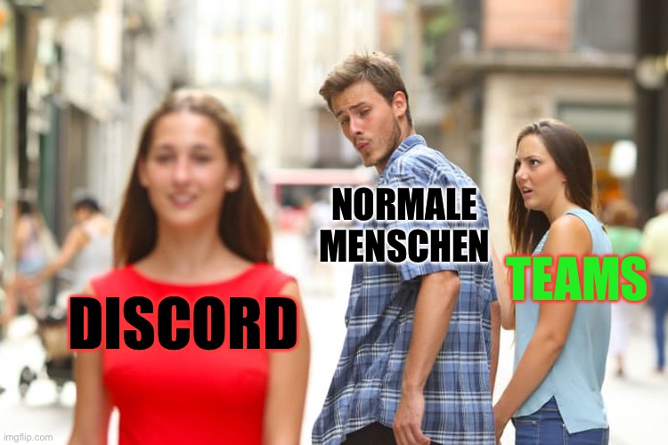 School have mad the wrong choice | NORMALE MENSCHEN; TEAMS; DISCORD | image tagged in memes,distracted boyfriend | made w/ Imgflip meme maker